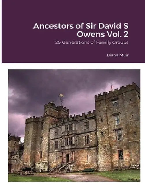 Ancestors of Sir David S Owens Vol. 2: 25 Generations of Family Groups by Diana Muir
