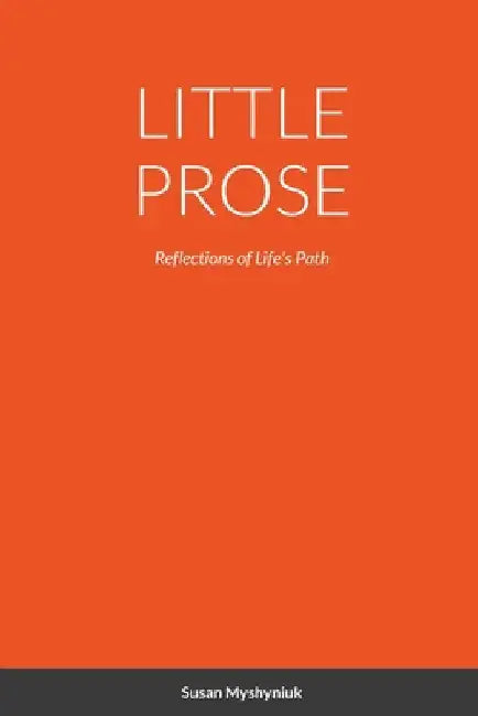 Little Prose: Reflections of Life's Path by Susan Myshyniuk