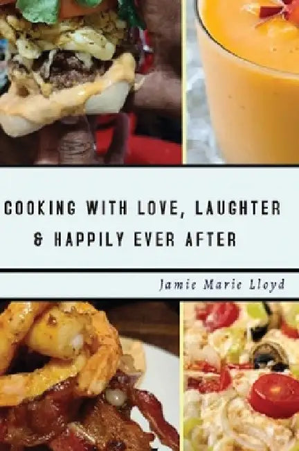 Cooking With Love, Laughter And Happily Ever After by Jamie Marie Lloyd