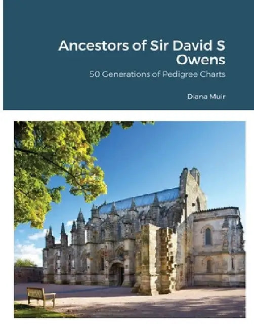 Ancestors of Sir David S Owens: 50 Generations of Pedigree Charts by Diana Muir