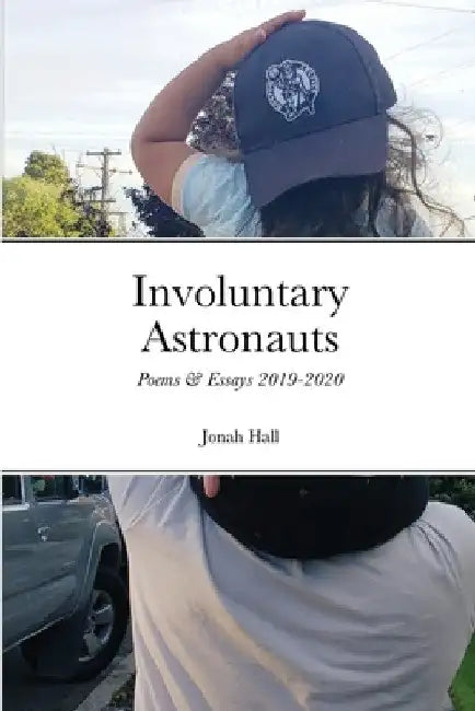 Involuntary Astronauts: Poems & Essays, 2019-2020 by Jonah Hall