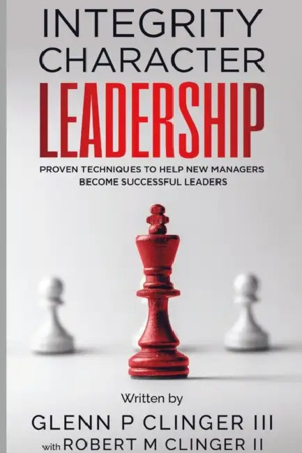 Integrity, Character, Leadership: Proven Techniques that help new managers become successful leaders. by III Clinger Glenn P., Glenn Clinger