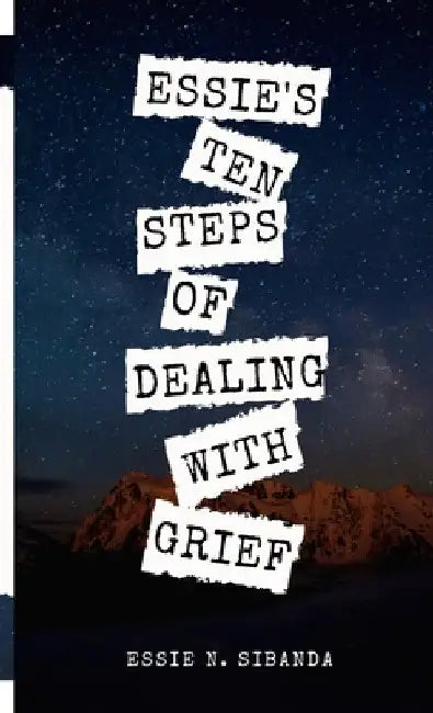 Essie's Ten Steps of Dealing with Grief by Essie N. Sibanda