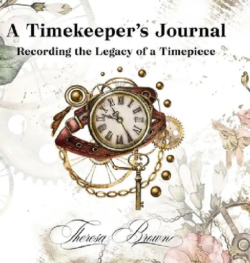 A Timekeeper's Journal: Recording the Legacy of a Timepiece by Theresa Brown