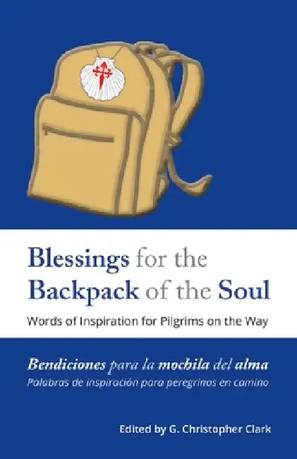 Blessings for the Backpack of the Soul: Words of Inspiration for Pilgrims on the Way by G. Christopher Clark