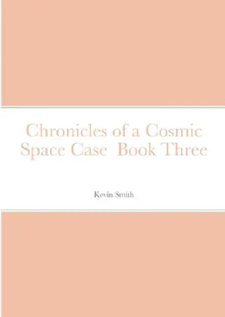 Chronicles of a Cosmic Space Case Book Three by Kevin Smith