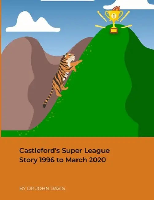 Castleford's Super League Story 1996 to March 2020 by John Davis