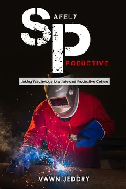 Safely Productive: Linking Psychology to a Safe and Productive Culture by Vawn Jeddry