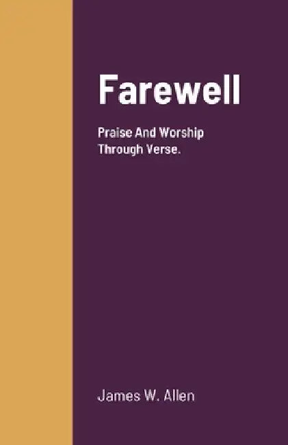 Farewell: Praise And Worship Through Verse. by James Allen