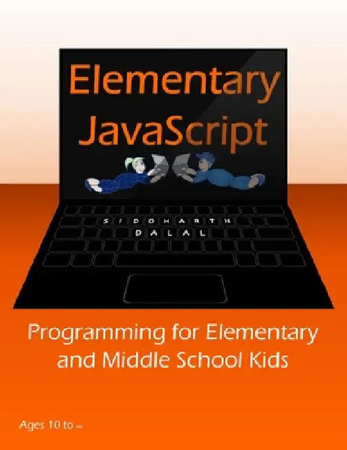 Elementary JavaScript: Programming for Elementary and Middle School Kids by Siddharth Dalal