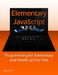 Elementary JavaScript: Programming for Elementary and Middle School Kids by Siddharth Dalal