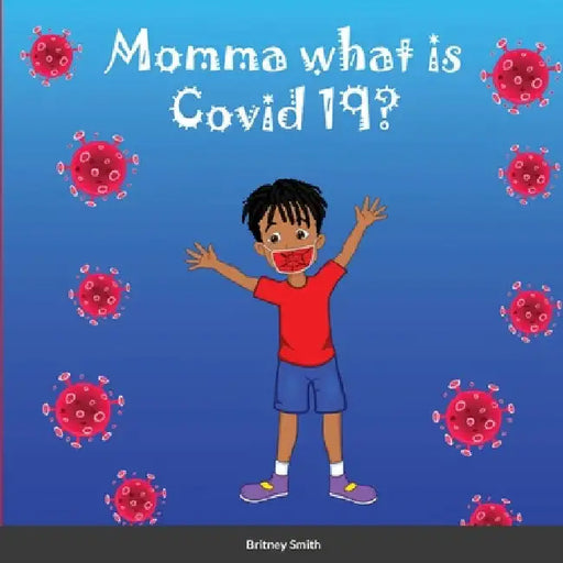 Momma what is Covid 19? by Britney Smith