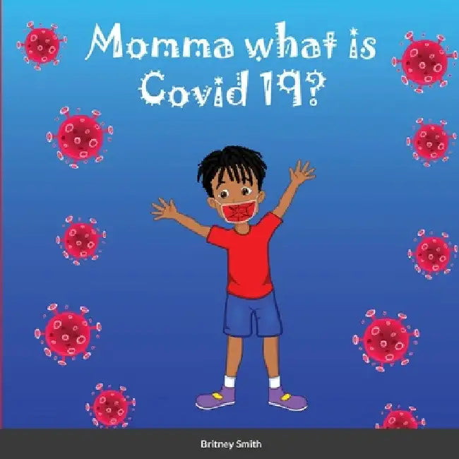 Momma what is Covid 19? by Britney Smith