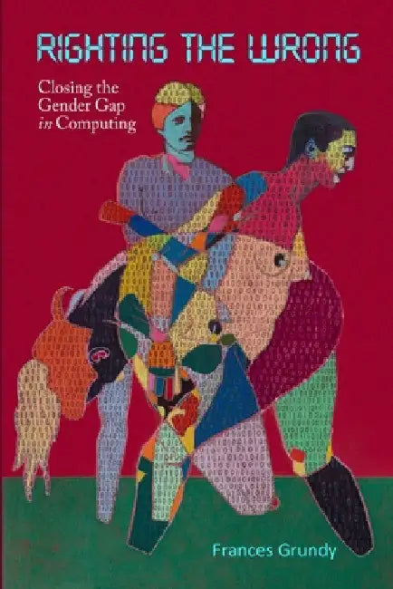 Righting the Wrong: Closing the Gender Gap in Computing by Frances Grundy