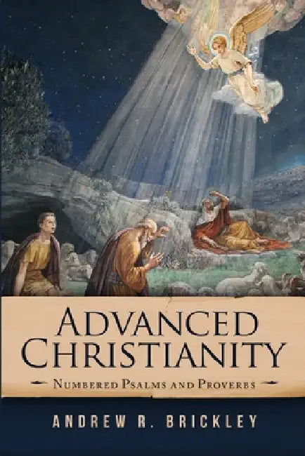Advanced Christianity: Numbered Psalms and Proverbs by Andrew R. Brickley