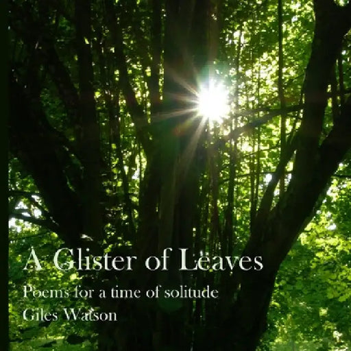 A Glister of Leaves: poems for a time of solitude (paperback version) by Giles Watson