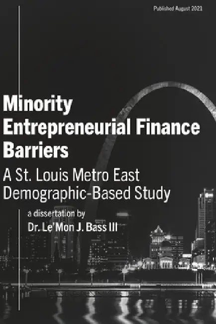Minority Entrepreneurial Finance Barriers: A Dissertation by Le'Mon J. Bass III by Le'mon J., III Bass