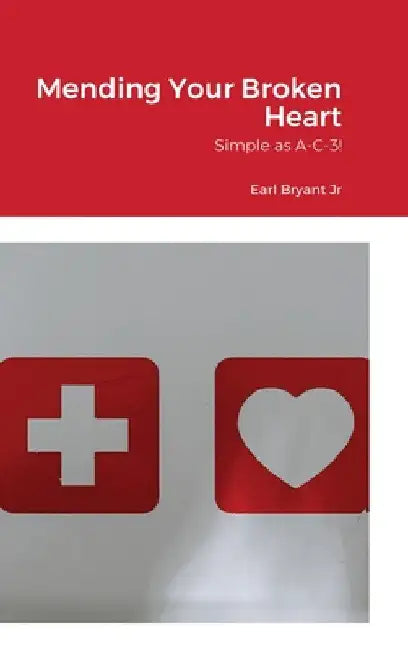 Mending Your Broken Heart: Simple as A-C-3! by Jr. Bryant Earl