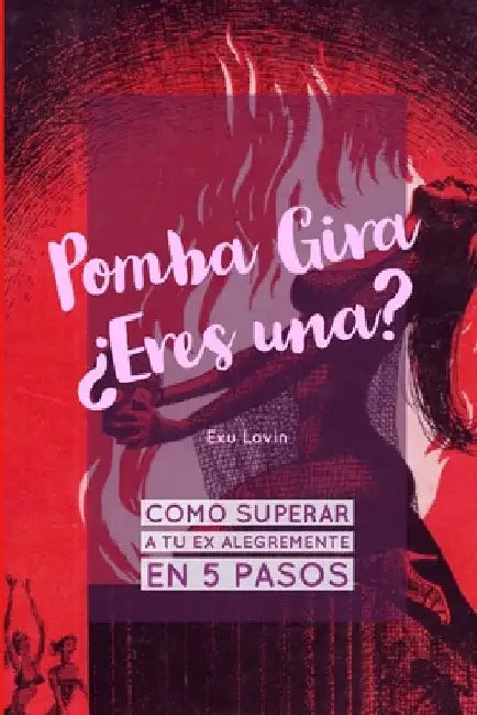 Pomba Gira ¿Eres una?.Como superar a tu ex alegremente en 5 pasos by Exu Lavin