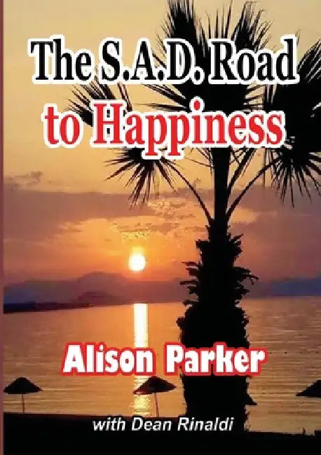 The S.A.D. Road To Happiness by Alison Parker