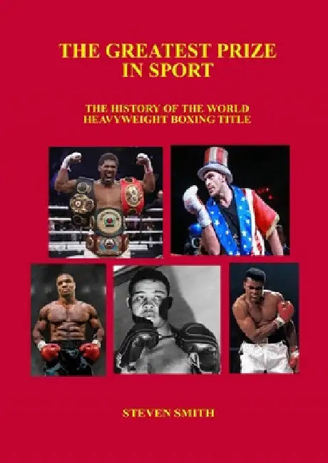 The Greatest Prize in Sport: The History of the World Heavyweight Boxing Title. by Steven Smith