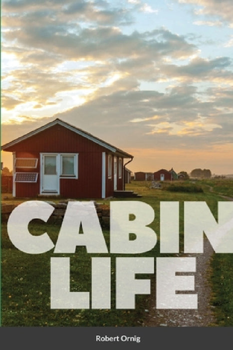Cabin Life: Photo Journal by Robert Ornig