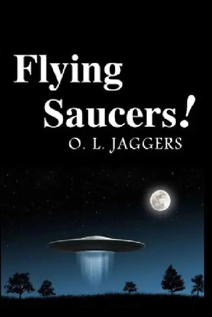 Flying Saucers! by O. L. Jaggers