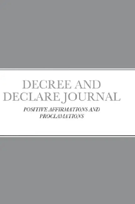 Decree and Declare Journal: Positive Affirmations and Proclamations by Crystal Jackson