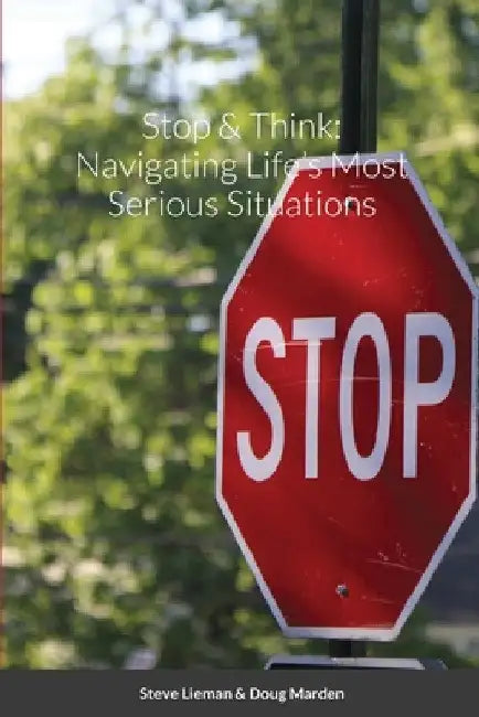 Stop & Think: Navigating Life's Most Serious Situations by Steve Lieman