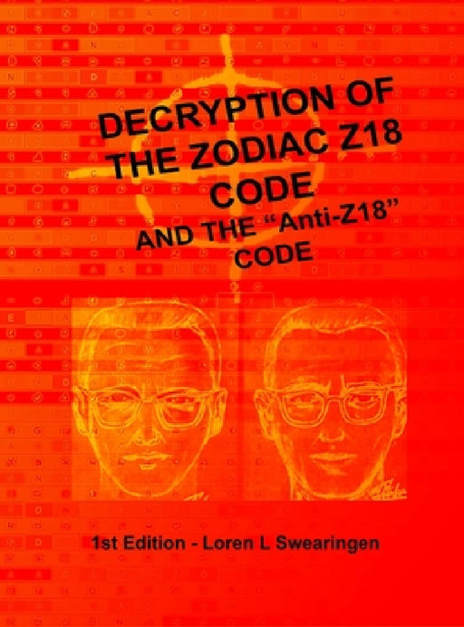 Decryption of the Zodiac Z18 Code: and the "Anti-Z by Loren L. Swearingen