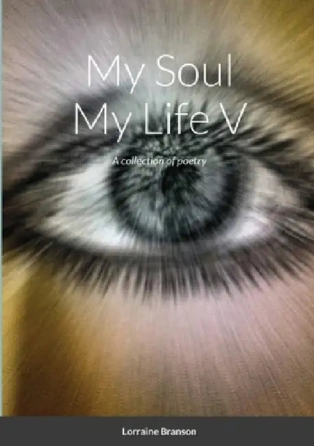 My Soul My Life V: A collection of poetry by Lorraine Branson