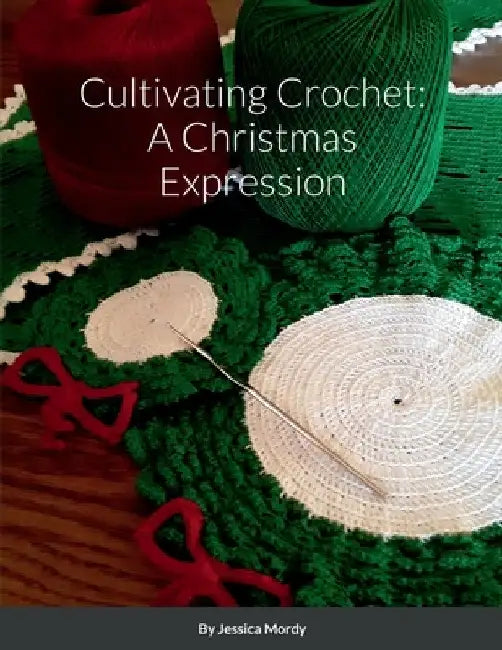 Cultivating Crochet: A Christmas Expression by Jessica Mordy