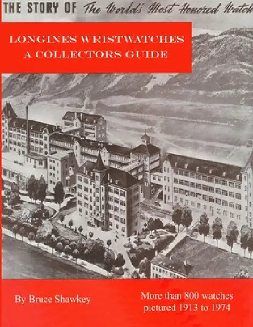 Longines Wristwatches A Collectors Guide by Bruce Shawkey