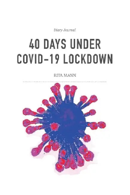 40 Days Under Covid-19 Lockdown: Diary-Journal by Rita Mann