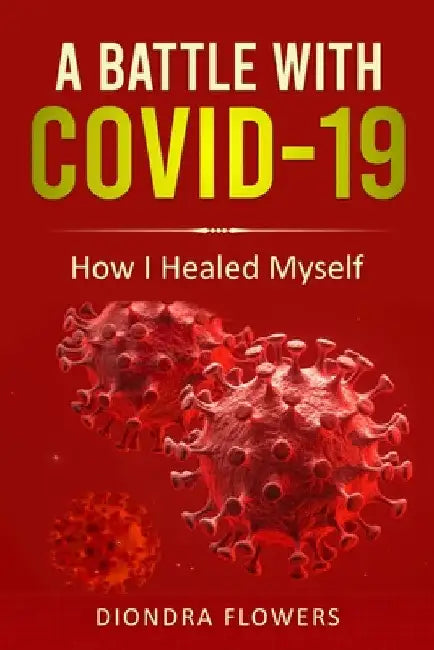 A Battle With Covid-19: How I Healed Myself by Diondra Flowers