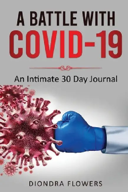 A Battle with Covid-19: An Intimate 30 Day Journal by Diondra Flowers