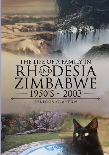 The Life Of A Family In Rhodesia and Zimbabwe 1950's - 2003 by Rebecca Clayton