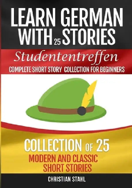 Learn German with Stories Studententreffen Complete Short Story Collection for Beginners: Collection of 25 Modern and Classic Short Stories by Christian Stahl