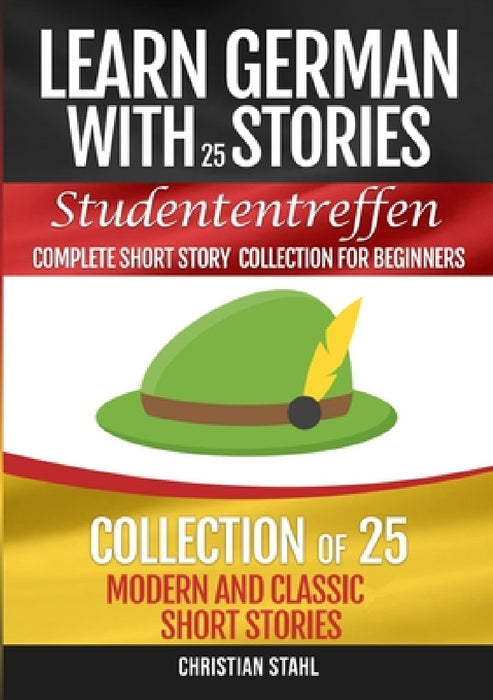 Learn German with Stories Studententreffen Complete Short Story Collection for Beginners: Collection of 25 Modern and Classic Short Stories by Christian Stahl