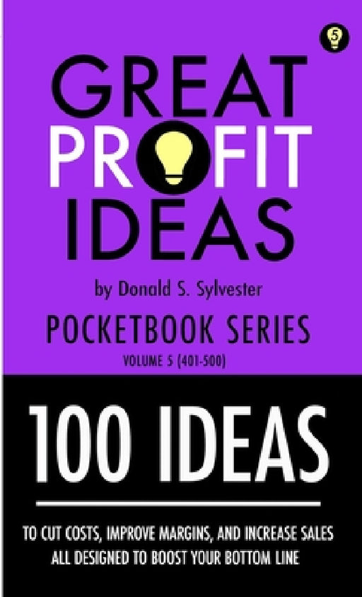 Great Profit Ideas - Pocketbook Series - 100 Ideas (401 to 500) by Donald Sylvester