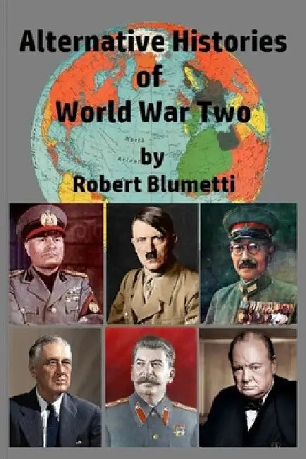 Alternative Histories of World War Two by Robert Blumetti