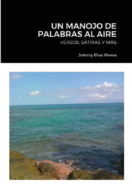 Un Manojo de Palabras Al Aire: Versos, Satiras Y Mas by Johnny Elias Rivera