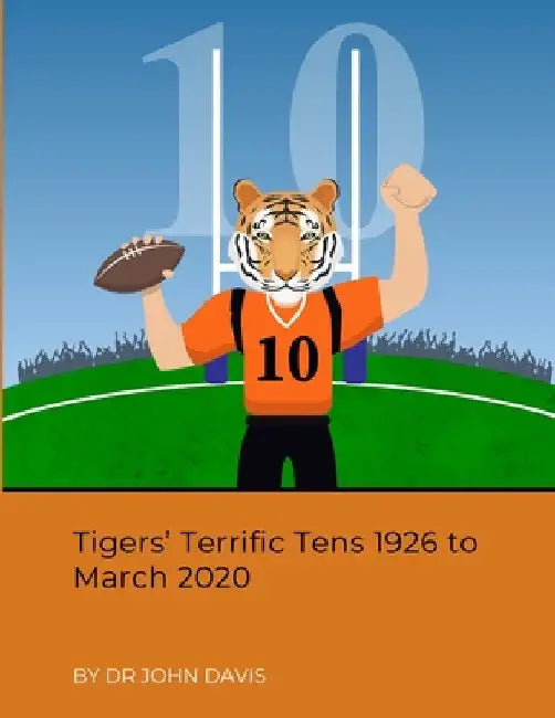 Tigers' Terrific Tens 1926 to March 2020 by John Davis