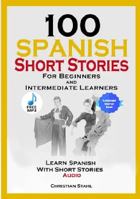 100 Spanish Short Stories for Beginners and Intermediate Learners Learn Spanish with Short Stories + Audio: Spanish Edition Foreign Language Book 1 by Christian Stahl