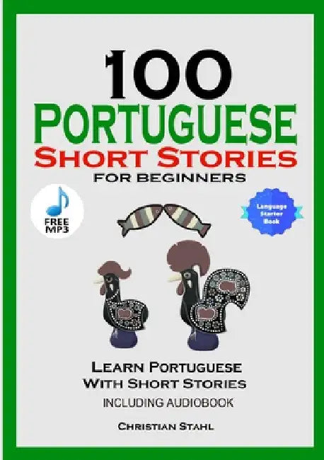 100 Portuguese Short Stories for Beginners Learn Portuguese with Stories Including Audiobook: Portuguese Edition Foreign Language Book 1 by Christian Stahl