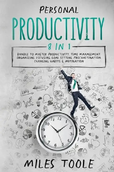 Personal Productivity: 8-in-1 Bundle to Master Productivity, Time Management, Organizing, Focusing, Goal Setting, Procrastination, Changing Habits & M by Miles Toole