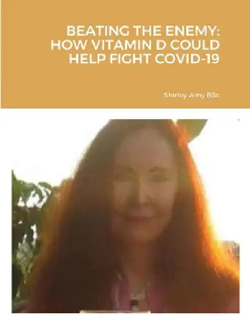 Beating the Enemy: How Vitamin D Could Help Fight Covid-19 by Shirley Amy
