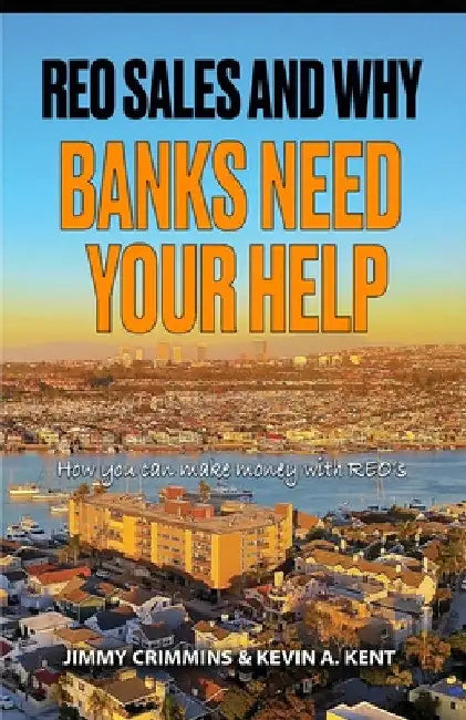 REO Sales and Why Banks Need Your Help: How you can make money with REO's by Kevin A. Kent
