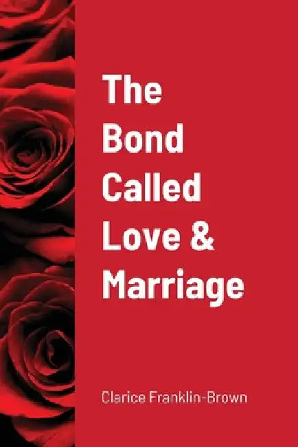 The Bond Called Love and Marriage by Clarice Franklin -. Brown