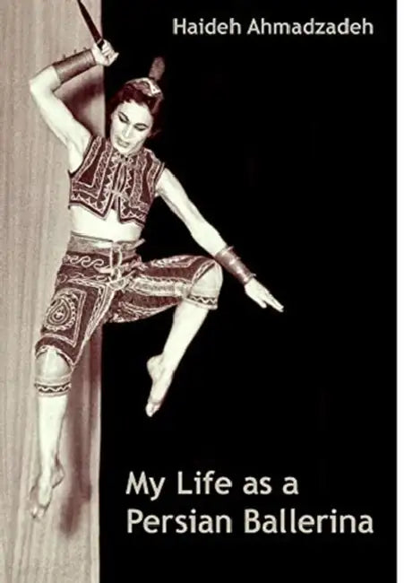 My Life as A Persian Ballerina by Haideh Ahmadzadeh